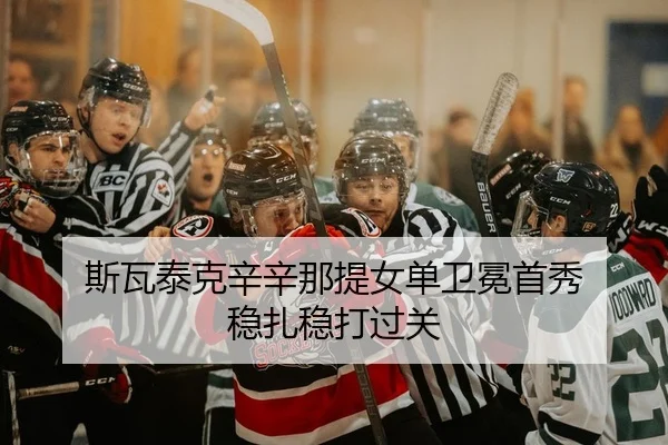 斯瓦泰克辛辛那提女单卫冕首秀 稳扎稳打过关